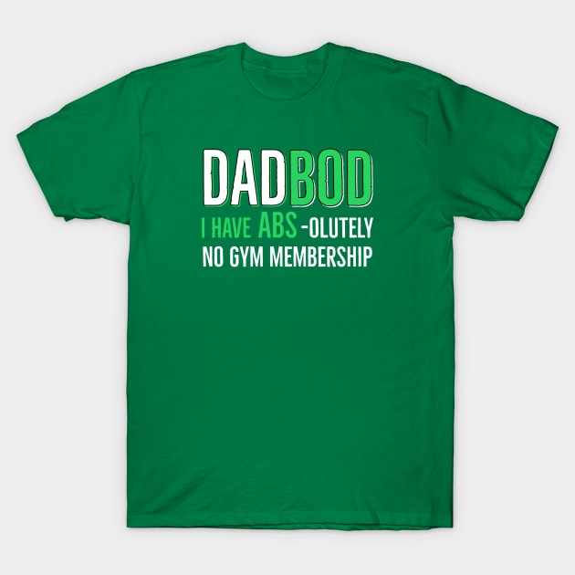 Dad Bod I have Abs - olutely No Gym Membership T-Shirt by DB Teez and More